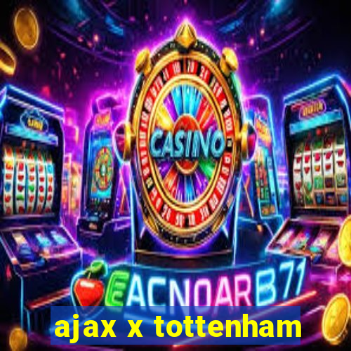 ajax x tottenham