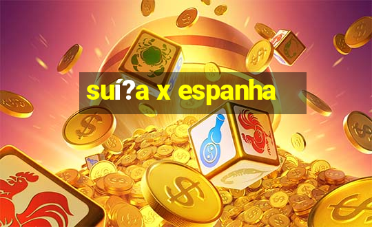 suí?a x espanha