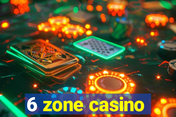 6 zone casino