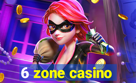 6 zone casino