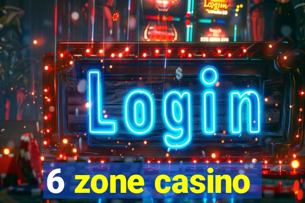 6 zone casino