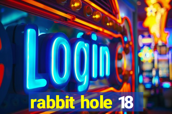 rabbit hole 18