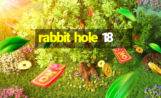 rabbit hole 18