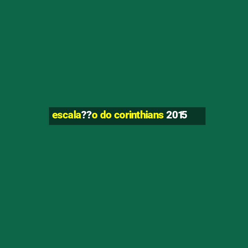 escala??o do corinthians 2015