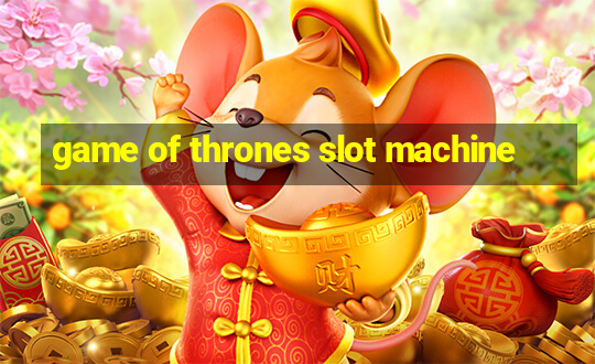 game of thrones slot machine