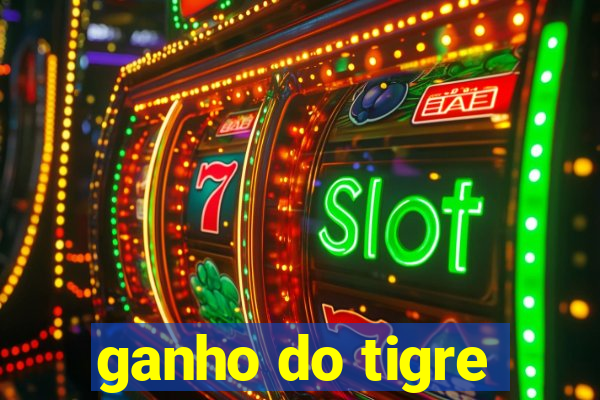 ganho do tigre