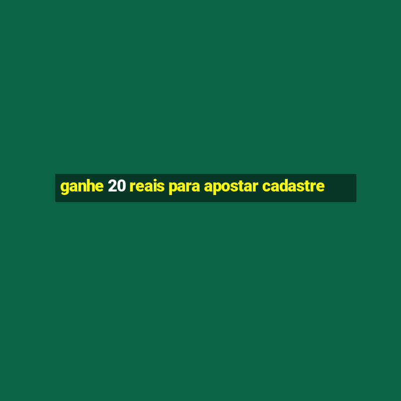 ganhe 20 reais para apostar cadastre