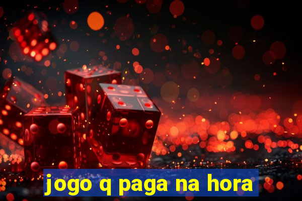 jogo q paga na hora