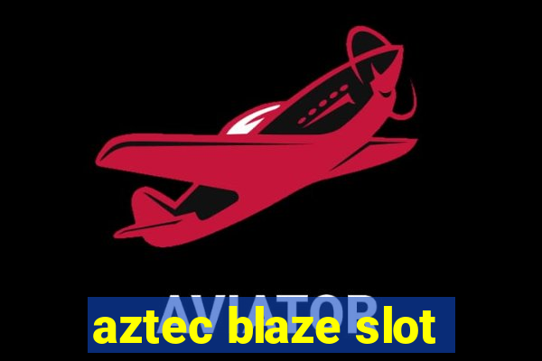 aztec blaze slot