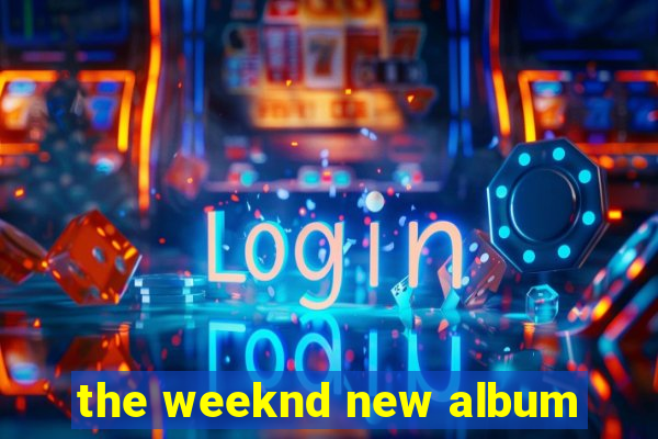 the weeknd new album