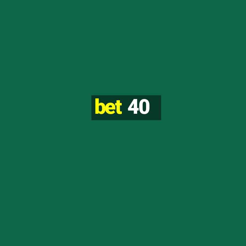 bet 40