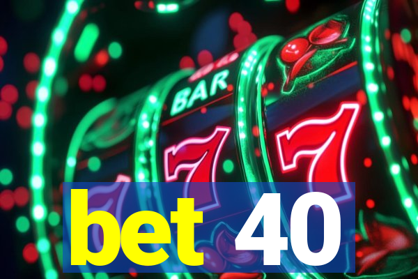 bet 40