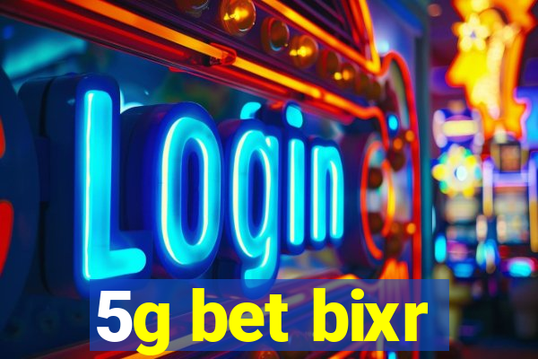 5g bet bixr