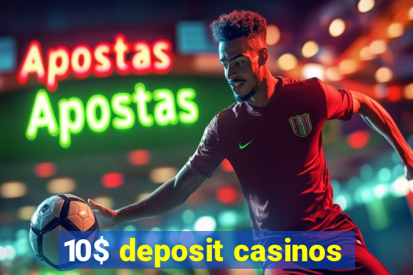 10$ deposit casinos