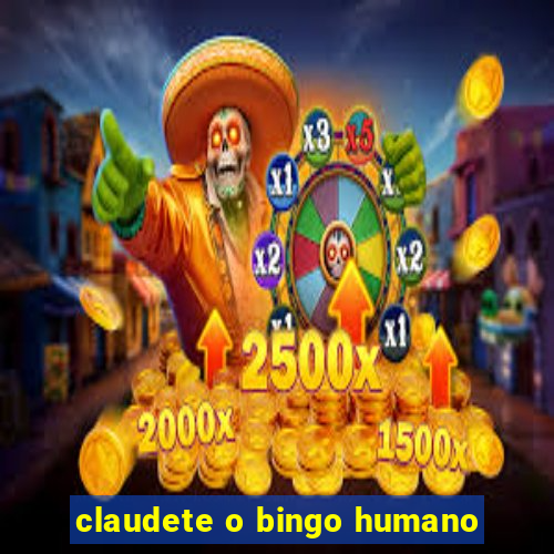 claudete o bingo humano