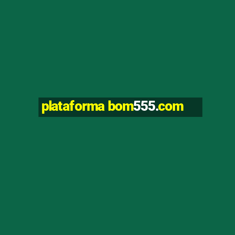 plataforma bom555.com