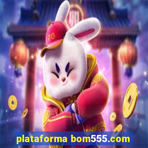 plataforma bom555.com