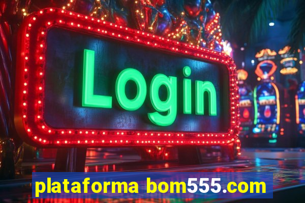 plataforma bom555.com