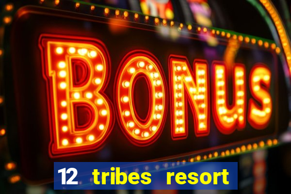 12 tribes resort casino review