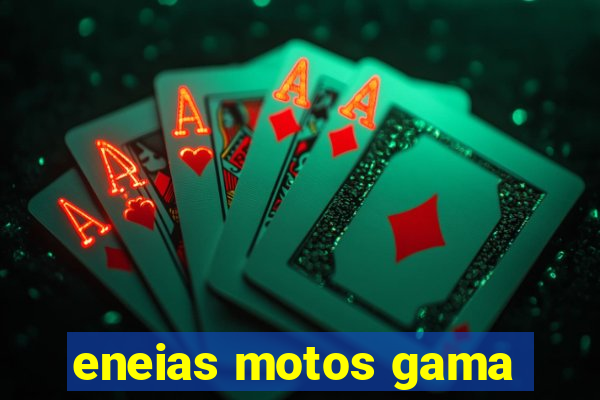 eneias motos gama