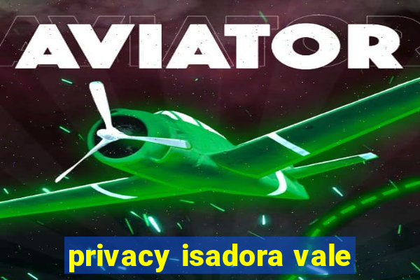 privacy isadora vale