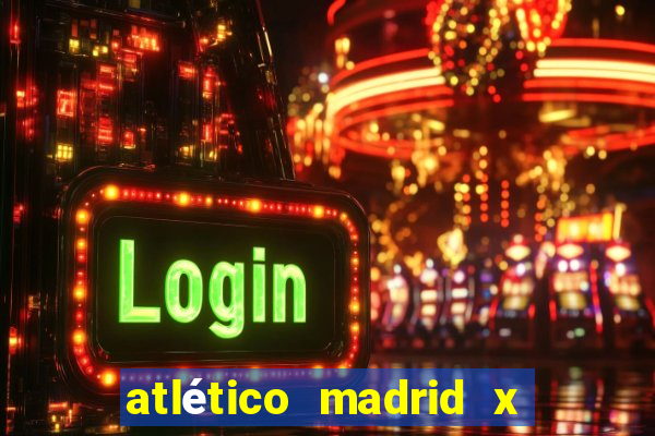 atlético madrid x real madrid