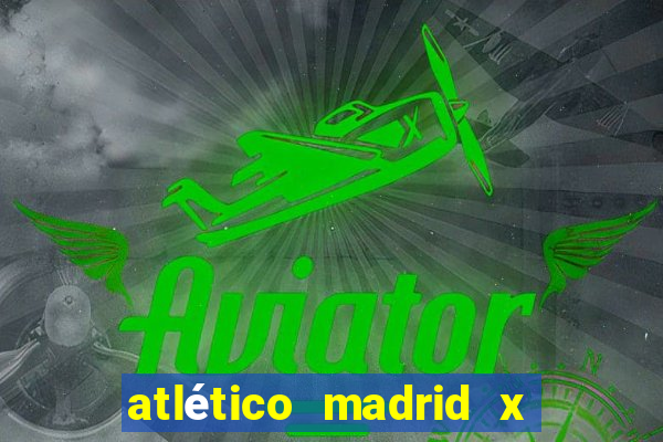 atlético madrid x real madrid