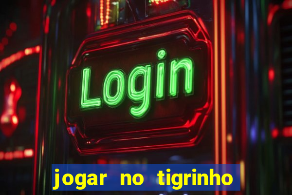 jogar no tigrinho sem deposito