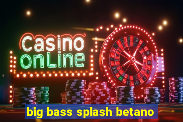 big bass splash betano