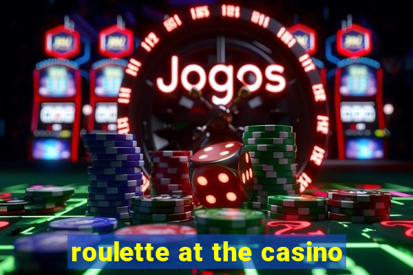 roulette at the casino