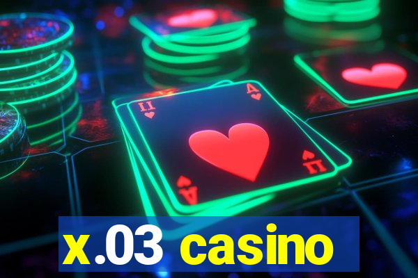 x.03 casino