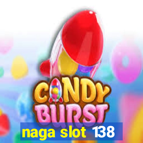 naga slot 138