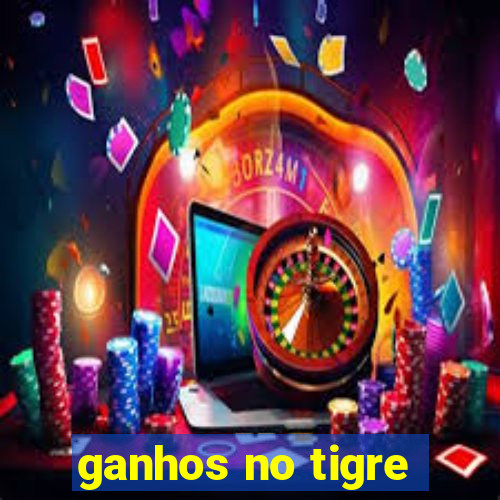 ganhos no tigre