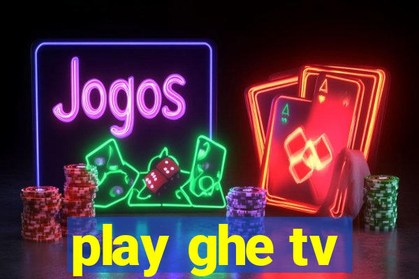 play ghe tv