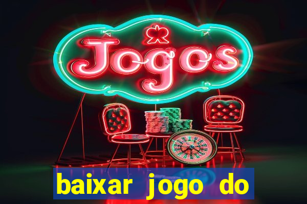 baixar jogo do tigre para ganhar dinheiro