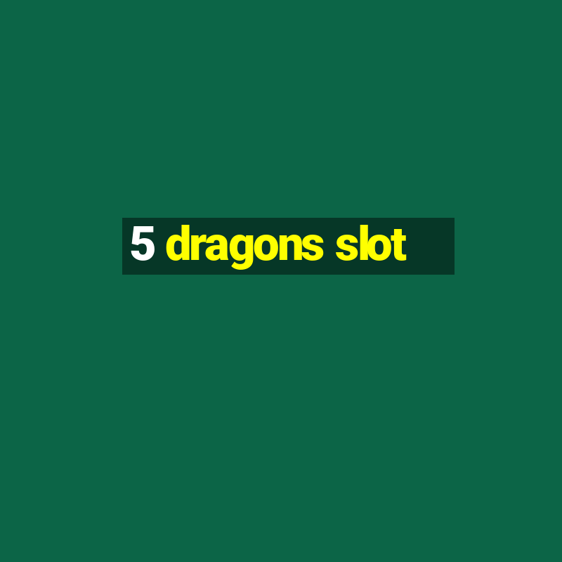 5 dragons slot