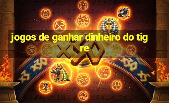 jogos de ganhar dinheiro do tigre