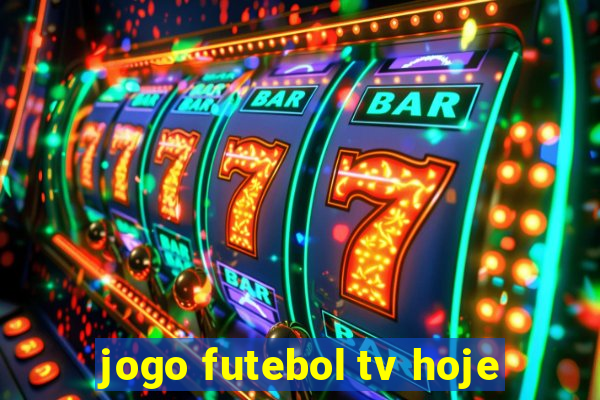 jogo futebol tv hoje