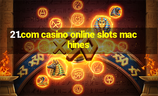 21.com casino online slots machines