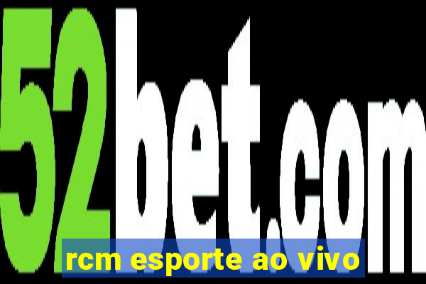 rcm esporte ao vivo