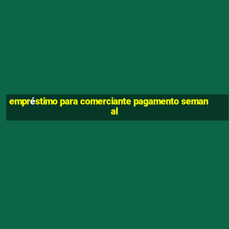 empréstimo para comerciante pagamento semanal