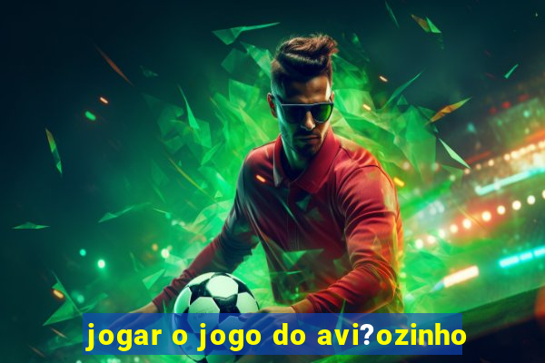 jogar o jogo do avi?ozinho