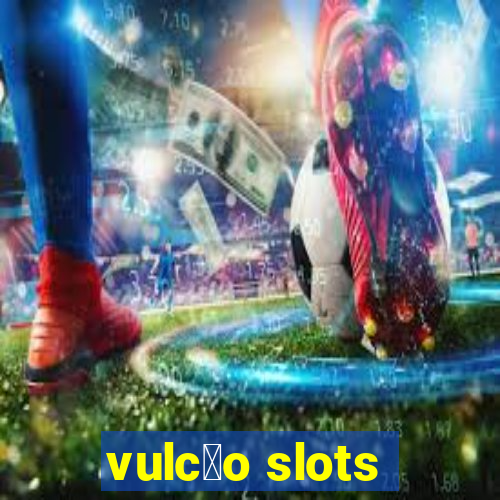 vulc茫o slots