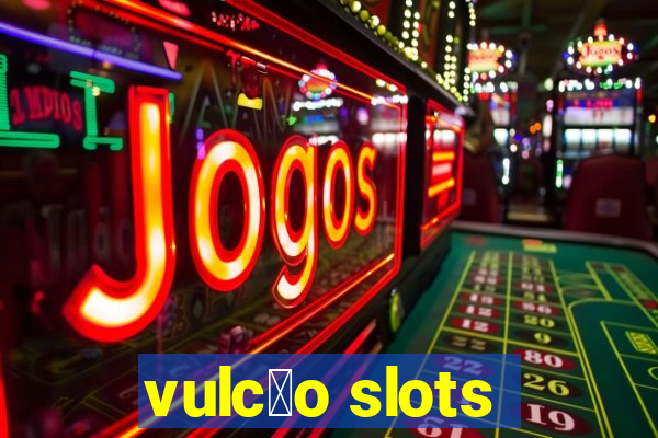 vulc茫o slots