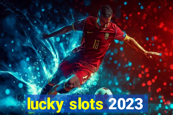 lucky slots 2023