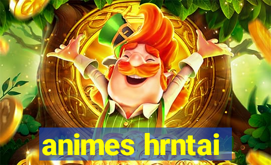 animes hrntai