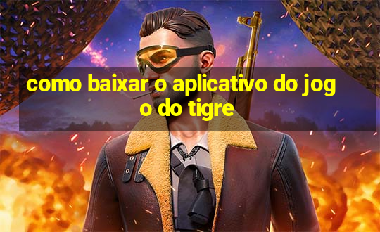 como baixar o aplicativo do jogo do tigre