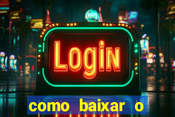 como baixar o aplicativo do jogo do tigre