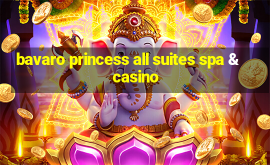 bavaro princess all suites spa & casino