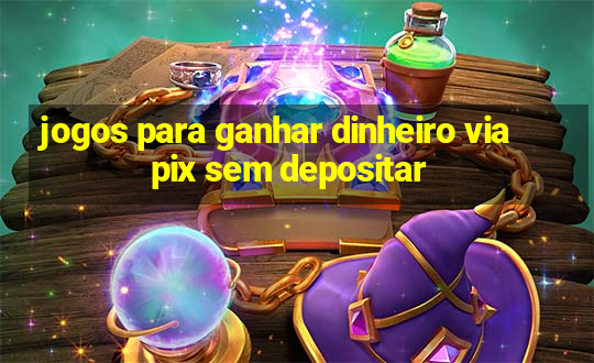 jogos para ganhar dinheiro via pix sem depositar